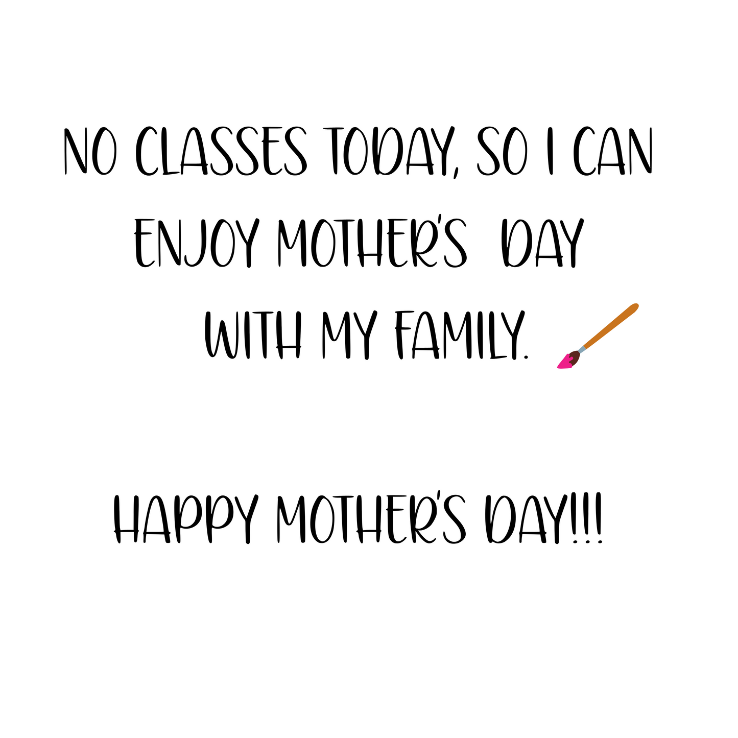 Sun. May 11 -  No Class Today. Happy Mother's Day